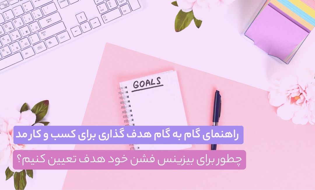 راهنمای گام به گام هدف گذاری برای کسب و کار مد - چطور برای بیزینس فشن خود هدف تعیین کنیم؟